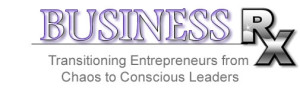 Business Rx - Transitioning Entrepreneurs from Chaos to Conscious Leaders GÇô 6 Week Teleclass Starts Soon